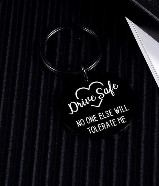 Drive safe no one else will tolerate me keychain